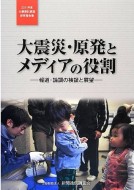 大震災・原発とメディアの役割―報道・論調の検証と展望―